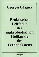 Praktischer Leitfaden der makrobiotischen Heilkunde des Fernen Ostens