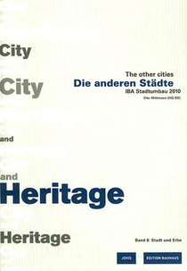 Die Anderen Städte/The Other Cities. Iba Stadtumbau 2010 / Die Anderen Städte - The Other Cities: Iba Stadtumbau 2010 Band 6: Stadt Und Erbe / City an