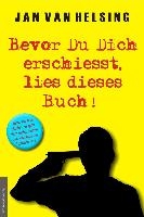 Bevor Du Dich erschießt, lies dieses Buch!