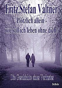 Plötzlich allein - Wie soll ich leben ohne dich? - Die Geschichte eines Verlustes
