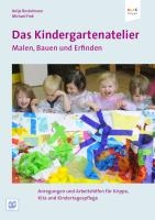 Das Kindergartenatelier: Malen Bauen und Erfinden.