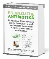 Pflanzliche Antibiotika. Wirksame Alternativen bei Infektionen durch resistente Bakterien Krankenhauskeime und MRSA.