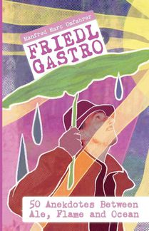 Friedl Gastro- 50 Anecdotes between Ale, Flame and Ocean