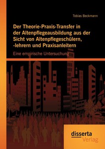 Der Theorie-Praxis-Transfer in der Altenpflegeausbildung aus der Sicht von Altenpflegeschulern, -lehrern und Praxisanleitern
