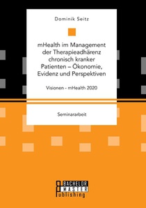 mHealth im Management der Therapieadharenz chronisch kranker Patienten - OEkonomie, Evidenz und Perspektiven. Visionen - mHealth 2020