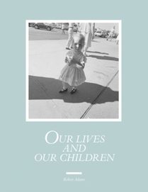 Robert Adams: Our lives and our children