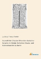 Auswahl der ältesten Urkunden deutscher Sprache im Königl. Geheimen Staats- und Kabinettsarchiv zu Berlin