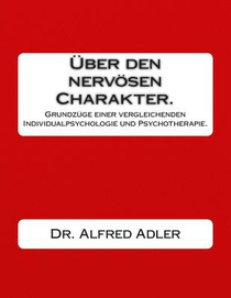 Ueber den nervoesen Charakter.: Grundzuege einer vergleichenden Individualpsychologie und Psychotherapie.