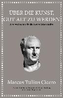 Marcus Tullius Cicero: Über die Kunst gut alt zu werden