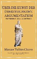 Marcus Tullius Cicero: Über die Kunst der überzeugenden Argumentation