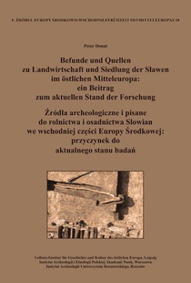 Befunde und Quellen zu Landwirtschaft und Siedlung der Slawen im östlichen Mitteleuropa: ein Beitrag zum aktuellen Stand der Forschung. ¿ród¿a archeologiczne i pisane do rolnictwa i osadnictwa S¿owian we wschodniej cz¿¿ci Europy ¿rodkowej: przyczynek do aktualnego stanu bada¿