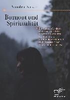 Burnout und Spiritualitat. Das Burnout-Syndrom nach Burisch und das Konzept der vertieften Spiritualitat und emotionalen Gesundheit nach Scazzero in der vergleichenden Analyse