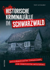 Historische Kriminalfälle im Schwarzwald
