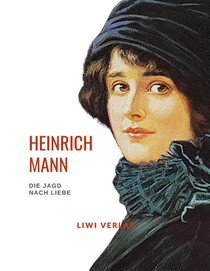 Heinrich Mann: Die Jagd nach Liebe. Vollständige Neuausgabe