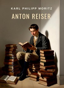 Karl Philipp Moritz: Anton Reiser. Vollständige Neuausgabe