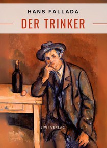 Hans Fallada: Der Trinker. Vollständige Neuausgabe