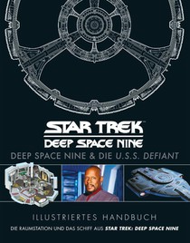 Illustriertes Handbuch: Deep Space Nine & die U.S.S. Defiant / Die Raumstation und das Schiff aus Star Trek: Deep Space Nine