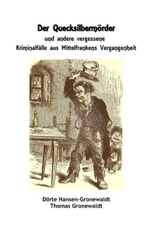 Der Quecksilbermörder und andere vergessene Kriminalfälle aus Mittelfrankens Vergangenheit