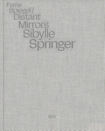Sibylle Springer: Ferne Spiegel / Distant Mirrors