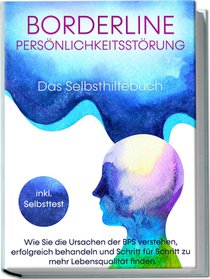 Borderline Persönlichkeitsstörung - Das Selbsthilfebuch: Wie Sie die Ursachen der BPS verstehen, erfolgreich behandeln und Schritt für Schritt zu mehr Lebensqualität finden | inkl. Selbsttest voorzijde