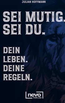 Sei mutig. Sei du. Dein Leben. Deine Regeln. Dein Weg zu mehr Selbstbewusstsein, Stärke und innerer Freiheit