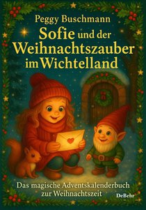 Sofie und der Weihnachtszauber im Wichtelland - Das magische Adventskalenderbuch zur Weihnachtszeit mit Geschichten, Rezepten und kreativen Ideen