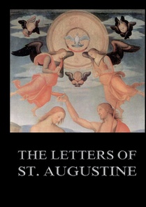 The Letters of St. Augustine: Biographically Annotated Edition including more than 1500 Notes