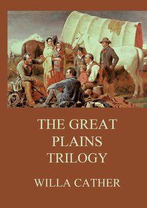 The Great Plains Trilogy: Biographically Annotated Edition