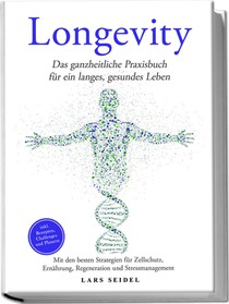 Longevity: Das ganzheitliche Praxisbuch für ein langes, gesundes Leben - Mit den besten Strategien für Zellschutz, Ernährung, Regeneration und Stressmanagement - inkl. Rezepten, Challenges und Planern