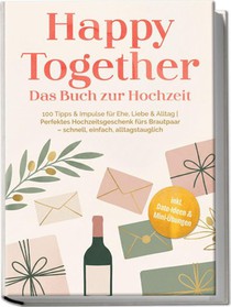 Happy Together - Das Buch zur Hochzeit: 100 Tipps & Impulse für Ehe, Liebe & Alltag | Perfektes Hochzeitsgeschenk fürs Brautpaar - schnell, einfach, alltagstauglich - inkl. Date-Ideen & Mini-ÜbungenFreya
