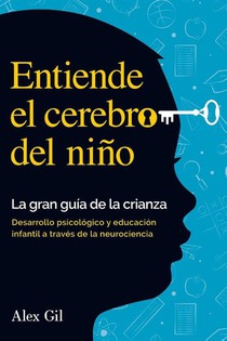 Entiende el cerebro del niño - La gran guía de la crianza