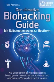 BIOHACKING - Die Macht der Selbstoptimierung: Wie Sie Ihr genetisches Potenzial voll entfalten, Ihre Leistungsfähigkeit und Konzentration enorm steigern und zur besten Version Ihrer selbst werden