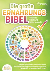 DIE GROSSE ERNÄHRUNGSBIBEL - Gesunde Ernährung leicht gemacht: Langfristig abnehmen, Gesundheit fördern, Krankheiten vorbeugen und Immunsystem stärken