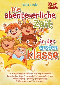 Die abenteuerliche Zeit in der ersten Klasse: Ein magisches Kinderbuch mit inspirierenden Geschichten über Freundschaft, Dankbarkeit und Achtsamkeit -
