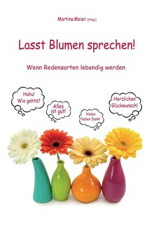 Lasst Blumen sprechen! Wenn Redensarten lebendig werden