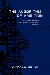 The Algorithm of Ambition, A Journey Through Career, Family, and Divine Purpose