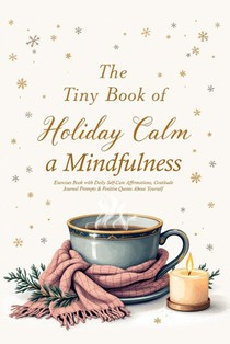 The Tiny Book of Holiday Calm A Mindfulness Exercises Book with Daily Self-Care Affirmations, Gratitude Journal Prompts & Positive Quotes About Yourse voorzijde