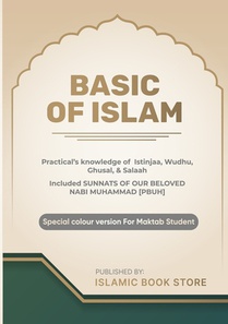 Basic of Islam: Practical's knowledge of Istinjaa, Wudhu, Ghusal, & Salaah - Included SUNNATS OF OUR BELOVED NABI MUHAMMAD [PBUH] - Special colour ver