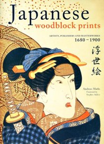 Japanese Woodblock Prints: Artists, Publishers and Masterworks: 1680 - 1900