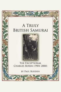 A Truly British Samurai-the Exceptional Charles Boxer (1904-2000)