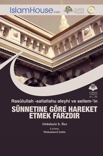 Rasu¿lullah -sallallahu aleyhi ve sellem-'in SU¿NNETINE GO¿RE HAREKET ETMEK FARZDIR - The Necessity to Practice The Sunnah of Prophet Muhammad (peace be upon him)