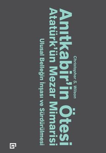 Anitkabir'in Otesi: Ataturk'un Mezar Mimarisi -Ulusal Bellegin Insasi Ve Surdurulmesi