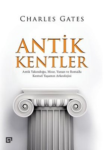 Antik Kentler: Antik Yakindogu, Misir, Yunan Ve Roma'da Kentsel Yasamin Arkeolojisi