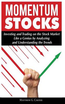 Momentum Stocks: Investing and Trading on the Stock Market Like a Genius by Analyzing and Understanding the Trends