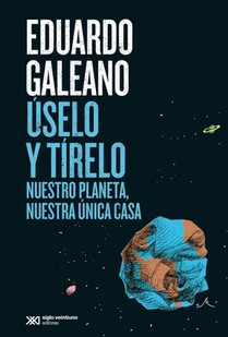 Úselo Y Tírelo: Nuestro Planeta, Nuestra Única Casa