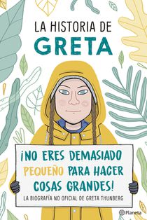 La Historia de Greta. ¡No Eres Demasido Pequeño Para Hacer Cosas Grandes! / Greta's Story: The Schoolgirl Who Went on Strike to Save the Planet: La Bi