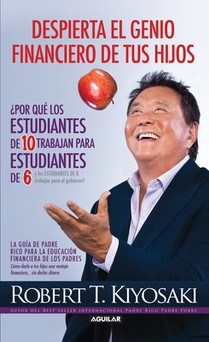 Despierta El Genio Financiero de Tus Hijos / Why a Students Work for C Students and Why B Students Work for the Government = Awakens the Financial Gen