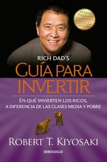 Guia para invertir / Rich Dad's Guide to Investing: What the Rich Invest in That the Poor and the Middle Class Do Not!