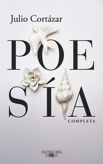 Poesía Completa Julio Cortázar / Complete Poetry by Julio Cortazar