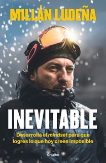 Inevitable. Desarrolla El Mindset Para Que Logres Lo Que Hoy Crees Imposible / Inevitable